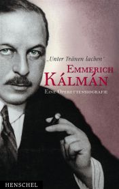 book cover of 'Unter Tränen lachen'. Emmerich Kalman. Eine Operettenbiografie by Stefan Frey