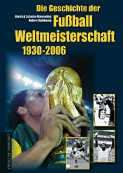 book cover of Die Geschichte der Fußball-Weltmeisterschaft 1930 - 2006 by Dietrich Schulze-Marmeling