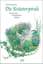 book cover of Die Kräuterspirale : Bauanleitung - Kräuterportraits - Rezepte by Irmela Erckenbrecht