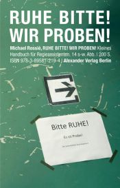 book cover of Ruhe Bitte! Wir proben!: Kleines Handbuch für Regieassistenten by Michael Rossié
