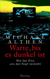 book cover of Warte, bis es dunkel ist. Eine Liebeserklärung ans Kino. by Michael Althen