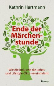 book cover of Ende der Märchenstunde: Wie die Industrie die Lohas und Lifestyle-Ökos vereinnahmt by Kathrin Hartmann