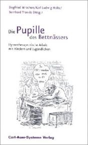 book cover of Die Pupille des Bettnässers. Hypnotherapeutische Arbeit mit Kindern und Jugendlichen by Siegfried Mrochen