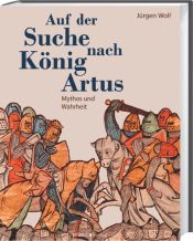 book cover of Auf der Suche nach König Arthus: Mythos und Wahrheit by Jürgen Wolf