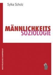 book cover of Männlichkeitssoziologie : Studien aus den sozialen Feldern Arbeit, Politik und Militär im vereinten Deutschland by Sylka Scholz