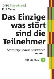 book cover of Das Einzige, was stört, sind die Teilnehmer. Schwierige Seminarsituationen meistern (Gabal TrainerPraxis) by Rolf Meier