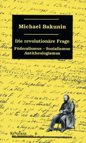 book cover of Die revolutionäre Frage : Föderalismus, Sozialismus, Antitheologismus by Michael Bakunin