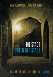 book cover of Die Stadt unter der Stadt. Das unterirdische Berlin by Niko Rollmann