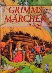 book cover of Grimms Märchen in Farbe. ( Ab 3 Jahren) by Jacob Ludwig Carl Grimm