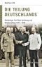 Die Teilung Deutschlands : Niederlage, Ost-West-Spaltung und Wiederaufbau 1945 - 1949