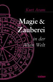 book cover of Magie & Zauberei in der alten Welt by Kurt Aram