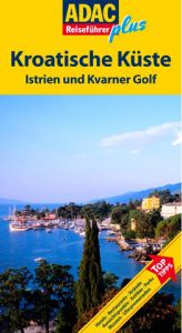 book cover of ADAC Reiseführer plus: Kroatische Küste. Istrien und Kvarner Golf by Axel Pinck