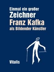 book cover of Einmal ein großer Zeichner: Franz Kafka als bildender Künstler by 法蘭茲·卡夫卡