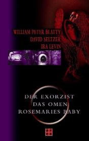book cover of Der Exorzist. Das Omen. Rosemaries Baby. 3 Romane in einem Band by ウィリアム・ピーター・ブラッティ