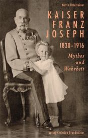 book cover of Kaiser Franz Joseph. Mythos und Wahrheit by Katrin Unterreiner