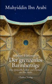 book cover of Der grenzenlos Barmherzige: Das spirituelle Leben und Denken des Ibn Arabi by Ibnu Arabi|Stephen Hirtenstein