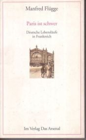 book cover of "Paris ist schwer" : Deutsche Lebensläufe in Frankreich by Manfred Flügge