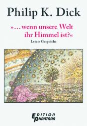 book cover of »... wenn unsere Welt ihr Himmel ist?«: Letzte Gespräche by 菲利普·狄克