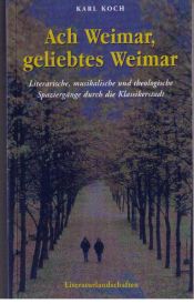 book cover of Ach Weimar, geliebtes Weimar - Literarische, musikalische und theologische Spaziergänge durch die Klassikerstadt by Karl Koch