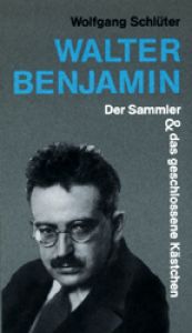 book cover of Walter Benjamin : der Sammler & das geschlossene Kästchen by Wolfgang Schlüter