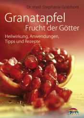 book cover of Granatapfel - Frucht der Götter: Heilwirkung, Anwendungen, Tipps und Rezepte by Stephanie Grabhorn