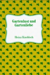 book cover of Gartenlust & Gartenliebe : Abenteuer hinterm Zaun by Heinz Knobloch