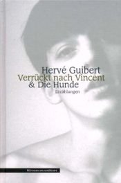book cover of Verrückt nach Vincent. Die Hunde by Hervé Guibert