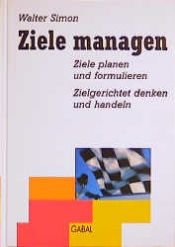 book cover of Ziele managen : Ziele planen und formulieren ; zielgerichtet denken und handeln by Walter Simon