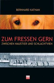 book cover of Zum Fressen gern: Zwischen Haustier und Schlachtvieh by Bernhard Kathan