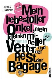 book cover of Mein liebestoller Onkel, mein kleinkrimineller Vetter und der Rest der Bagage by Frank Jöricke