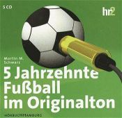 book cover of 5 Jahrzehnte Fußball im Originalton. 5 CDs. by Martin M. Schwarz