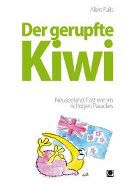 book cover of Der gerupfte Kiwi: Neuseeland. Fast wie im richtigen Paradies by Allen Falls