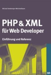 book cover of PHP und XML für Web Developer. Praxis und Referenz by Michael Seeboerger-Weichselbaum