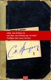 book cover of Alles was Christus ist, und alles, was Christus hat, ist mein. Predigten über Jesus Christus by Charles Spurgeon
