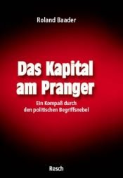 book cover of Das Kapital am Pranger: Ein Kompaß durch den politischen Begriffsnebel by Roland Baader