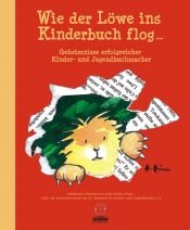 book cover of Wie der Löwe ins Kinderbuch flog ...: Geheimnisse erfolgreicher Kinder- und Jugendbuchmacher by Heidemarie Brosche