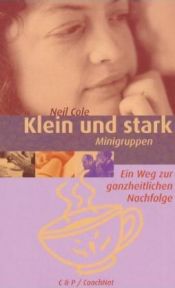 book cover of Klein und stark. Minigruppen. Ein Weg zur ganzheitlichen Nachfolge by Neil Cole