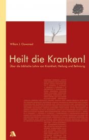 book cover of Heilt die Kranken!. Über die biblische Lehre von Krankheit, Heilung und Befreiung by Willem J Ouweneel