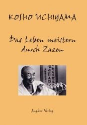book cover of Das Leben meistern durch Zazen by Kosho Uchiyama Roshi