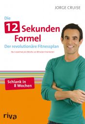 book cover of Die12-Sekunden-Formel: Der revolutionäre Fitnessplan. Nur zweimal pro Woche 20 Minuten trainieren. by Jorge Cruise