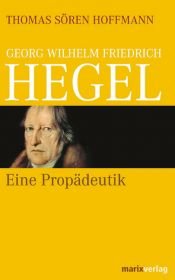 book cover of Georg Wilhelm Friedrich Hegel: Eine Propädeutik by Thomas Sören Hoffmann