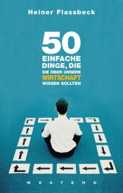 book cover of 50 Einfache Dinge, Die Sie ÃÂ¼Ber Unsere Wirtschaft Wissen Sollten by Heiner Flassbeck