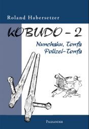 book cover of Habersetzer, Roland, Bd.2 : Nunchaku, Tonfa, Polizei-Tonfa by Roland Habersetzer