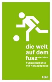 book cover of die welt auf dem fusz: Fussballgedichte mit Halbzeitpause by Stan Lafleur