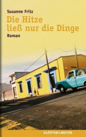 book cover of Die Hitze ließ nur die Dinge by Susanne Fritz