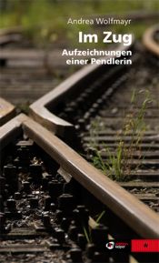 book cover of Im Zug. Aufzeichnungen einer Pendlerin. by Andrea Wolfmayr