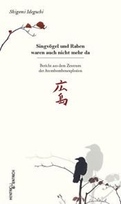 book cover of Singvögel und Raben waren auch nicht mehr da: Bericht aus dem Zentrum der Atombombenexplosion by Shigemi Ideguchi