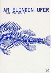 book cover of Am Blinden Ufer. Roman: Eine Geschichte vom Strand und aus den Schnitten by Dietmar Dath