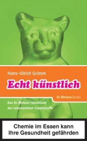 book cover of Echt künstlich: Das Dr. Watson Handbuch der Lebensmittel-Zusatzstoffe by Hans-Ulrich Grimm