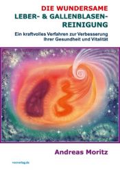 book cover of Die wundersame Leber & Gallenblasenreinigung. Ein kraftvolles Verfahren zur Verbesserung Ihrer Gesundheit und Vitalität by Andreas Moritz